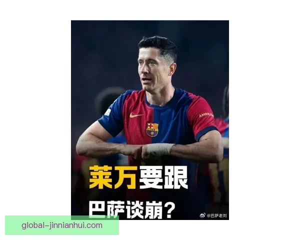 莱万多夫斯基续约谈判进入关键阶段巴萨薪资结构平衡能力迎来严峻考验